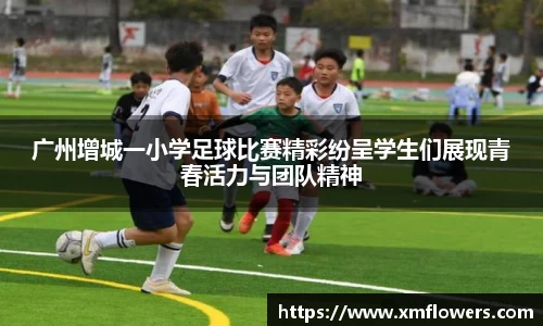 广州增城一小学足球比赛精彩纷呈学生们展现青春活力与团队精神