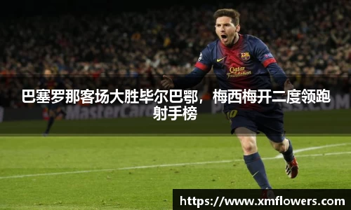 巴塞罗那客场大胜毕尔巴鄂，梅西梅开二度领跑射手榜