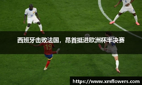 西班牙击败法国，昂首挺进欧洲杯半决赛