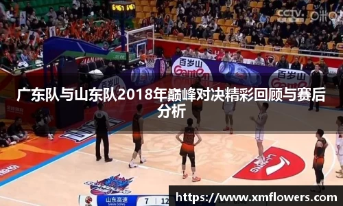 广东队与山东队2018年巅峰对决精彩回顾与赛后分析