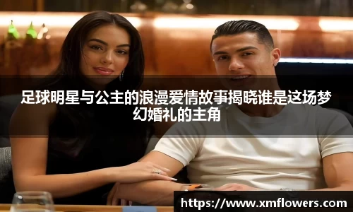 足球明星与公主的浪漫爱情故事揭晓谁是这场梦幻婚礼的主角